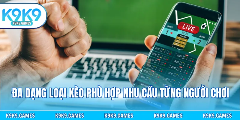 Đa dạng loại kèo phù hợp nhu cầu từng người chơi