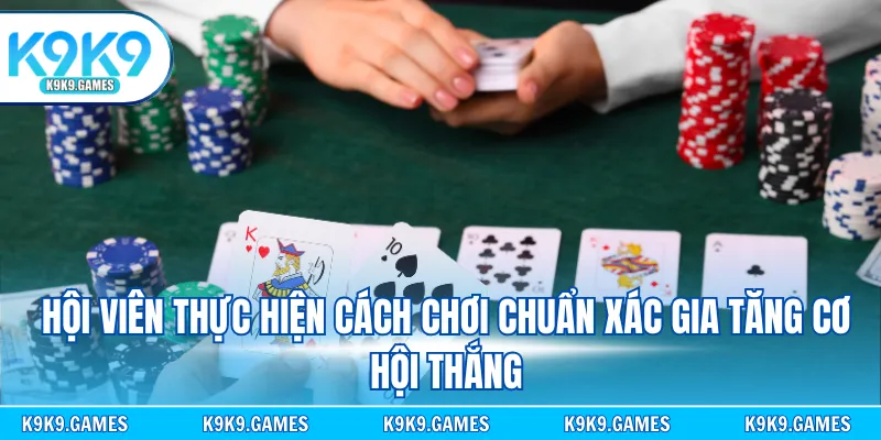 Hội viên thực hiện cách chơi chuẩn xác gia tăng cơ hội thắng