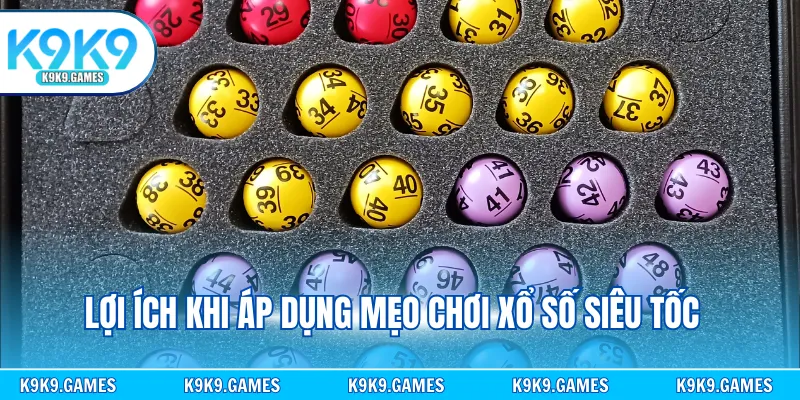 Lợi ích khi áp dụng mẹo chơi xổ số siêu tốc