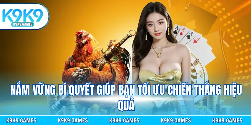 Nắm vững bí quyết giúp bạn tối ưu chiến thắng hiệu quả