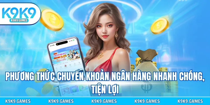 Phương thức chuyển khoản ngân hàng nhanh chóng, tiện lợi